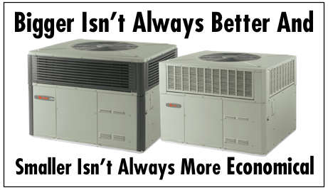 With HVAC systems, bigger isn't always better and smaller isn't always more economical